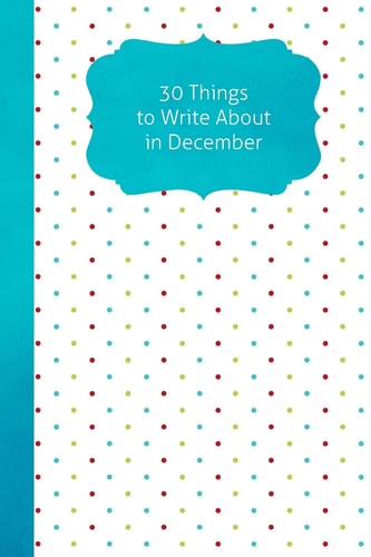 30 Things To Write About In December