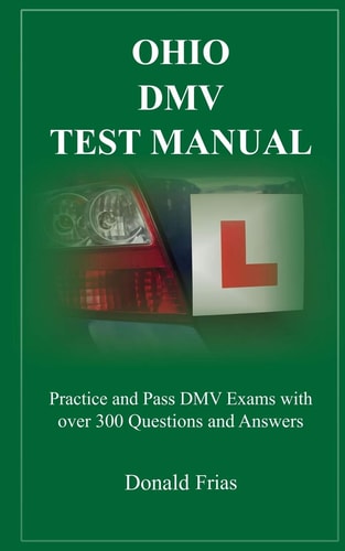 Ohio DMV Test Manual Practice and Pass DMV Exams with Over 300 Questions and Answers