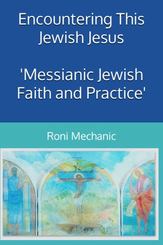 Encountering This Jewish Jesus Messianic Jewish Faith and Practice