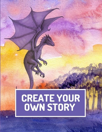 Create Your Own Story Write and Illustrate Stories, Fairy Tales, Comics, Cartoons, and Adventures