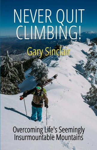 Never Quit Climbing Overcoming Life's Seemingly Insurmountable Mountains