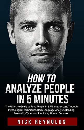 How to Analyze People in 5 Minutes The Ultimate Guide to Read People in 5 Minutes Or Less. Through Psychological Techniques, Body Language Analysis and Reading Personality Types