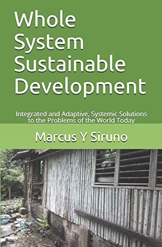 Whole System Sustainable Development Integrated and Adaptive, Systemic Solutions to the Problems of the World Today