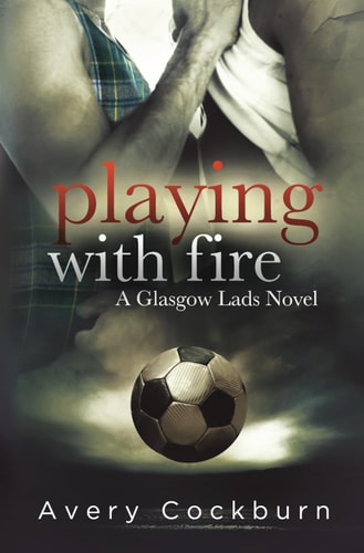 Playing with Fire A Glasgow Lads Novel