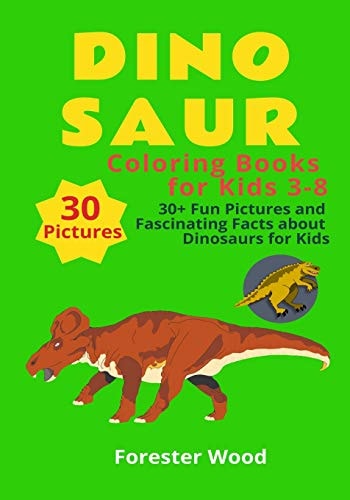 Dinosaur Coloring Books for Kids 3-8 30+ Fun Pictures and Fascinating Facts about Dinosaurs for Kids: Children Activity Book for Girls and Boys Age 3-8