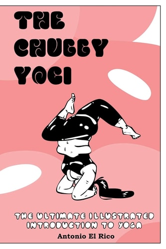 The Chubby Yogi The Ultimate Illustrated Introduction to Yoga