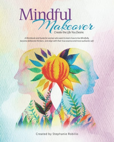 Mindful Makeover Create the Life You Desire