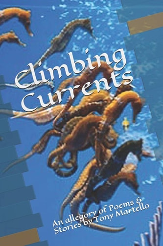 Climbing Currents An allegory of Poems and Stories by Tony Martello
