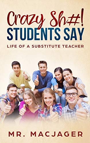Crazy Sh#! Students Say Life of a Substitute Teacher