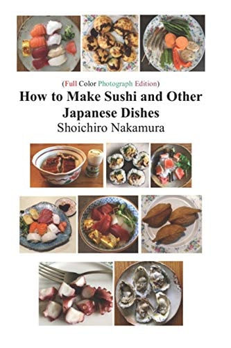 How to Make Sushi and Other Japanese Dishes Full Color Photograph Edition