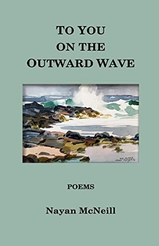 To You on the Outward Wave Poems by Nayan McNeill