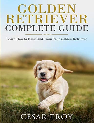 Golden Retriever Complete Guide Learn How to Raise and Train Your Golden Retriever