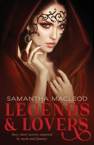 Legends and Lovers Sexy Short Stories Inspired by Myth and Fantasy