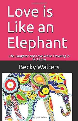 Love Is Like an Elephant Life, Laughter and Love While Traveling in Sri Lanka