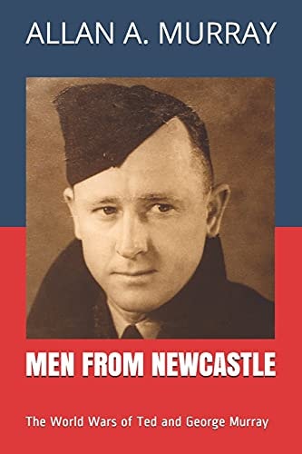 Men from Newcastle The World Wars of Ted and George Murray