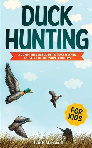 Duck Hunting for Kids A Comprehensive Guide to Make It a Fun Activity for the Young Hunters