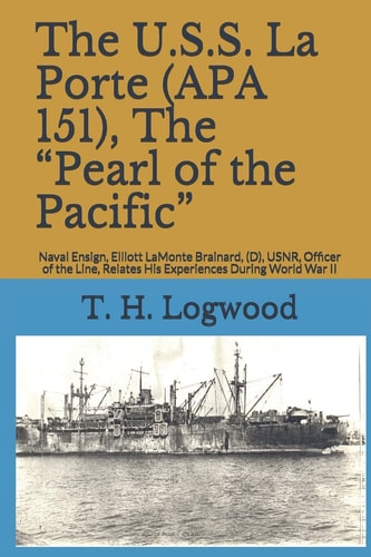The U.S.S. La Porte (APA 151), the Pearl of the Pacific Naval Ensign, Elliott LaMonte Brainard, (D), Usnr, Officer of the Line, Relates His Experiences During World War II