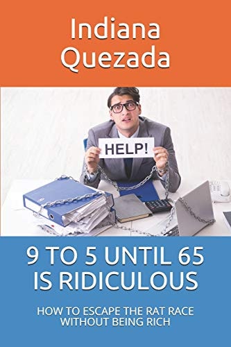 9 to 5 Until 65 Is Ridiculous How to Escape the Rat Race Without Being Rich