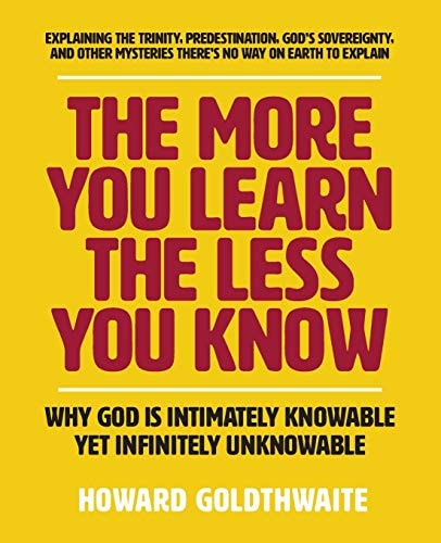 The More You Learn The Less You Know Why God Is Intimately Knowable Yet Infinitely Unknowable