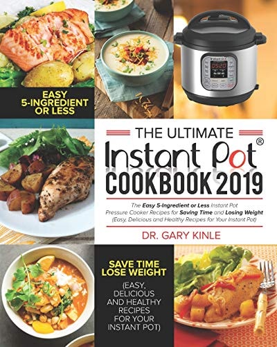 The Ultimate Instant Pot Cookbook 2019 The Easy 5-Ingredient Or Less Instant Pot Pressure Cooker Recipes for Saving Time and Losing Weight (Easy, Delicious and Healthy Recipes)