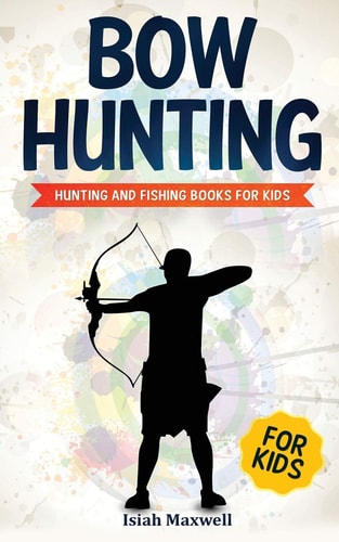 Bow Hunting for Kids Hunting and Fishing Books for Kids