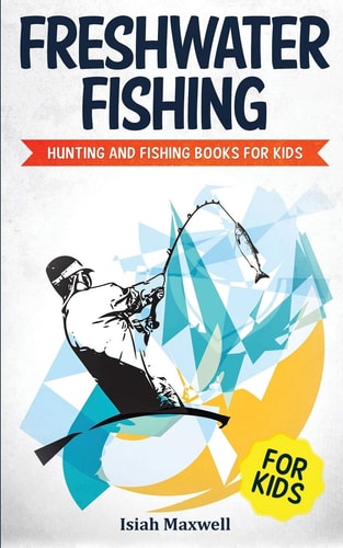 Freshwater Fishing for Kids Hunting and Fishing Books for Kids