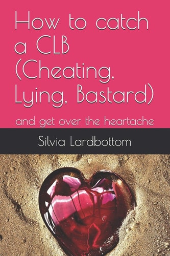 How to Catch a CLB (Cheating, Lying, Bastard) And Get Over the Heartache