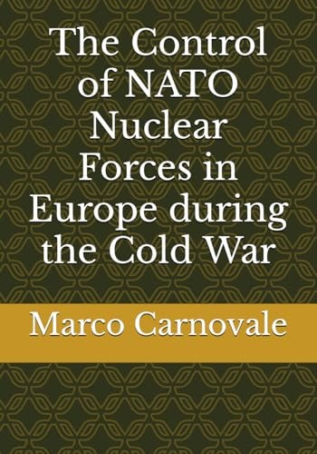 The Control of NATO Nuclear Forces in Europe During the Cold War