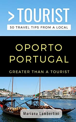 Greater Than a Tourist- Oporto Portugal 50 Travel Tips from a Local