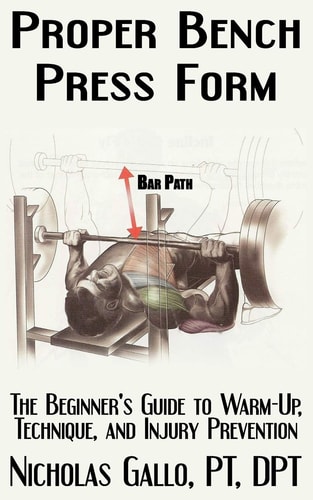 Proper Bench Press Form The Beginner's Guide to Warm-Up, Technique, and Injury Prevention
