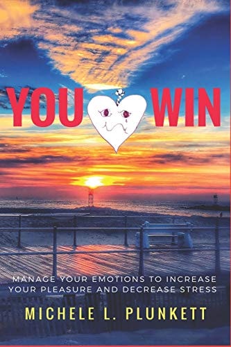 You Win Manage Your Emotions to Increase Pleasure and Decrease Stress