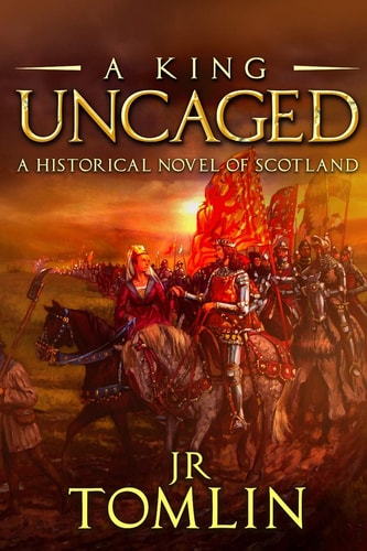 A King Uncaged A Historical Novel of Scotland