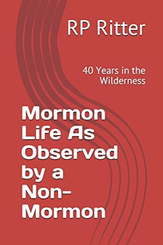 Mormon Life As Observed by a Non-Mormon 40 Years in the Wilderness