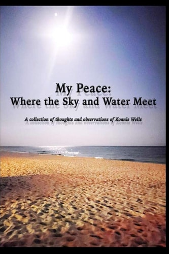 My Peace: Where Sky and Water Meet A Collection of Thoughts and Observations of Konnie Wells