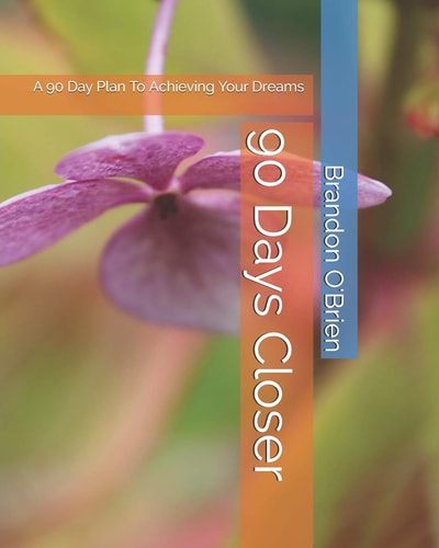 90 Days Closer A 90 Day Plan To Achieving Your Dreams