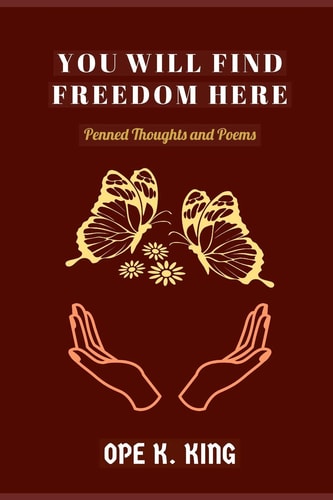You Will Find Freedom Here Penned Thoughts and Poems