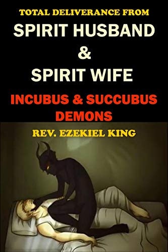 Total Deliverance from Spirit Husband and Spirit Wife Incubus and Succubus Demons