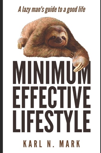 The Minimum Effective Lifestyle A Lazy Man's Guide to a Good Life