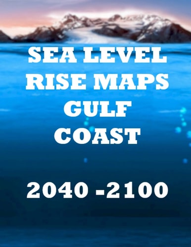 Sea Level Rise Maps U. S. Gulf Coast 2040-2100