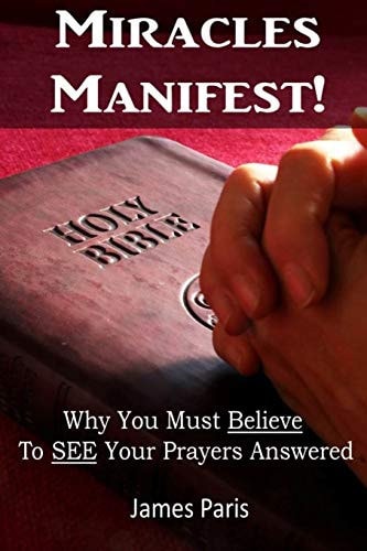 Miracles Manifest! Why You Must Believe To See Your Prayers Answered (