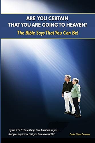 Are You Certain That You Are Going to Heaven? The Bible Says That You Can Be!