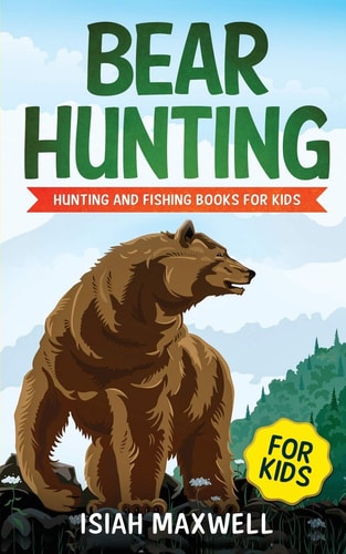 Bear Hunting for Kids Hunting and Fishing Books for Kids