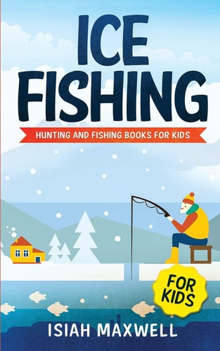 Ice Fishing for Kids Hunting and Fishing Books for Kids