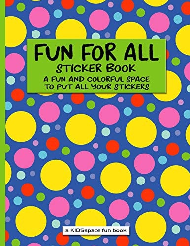 Fun For All Sticker Book (A KIDSspace Fun Book) A Fun and Colorful Space to Put All Your Stickers