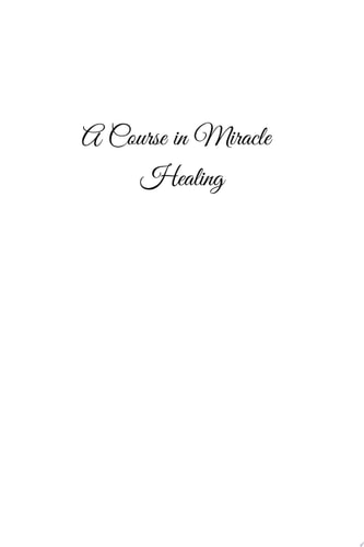 A Course in Miracle Healing A Guide to Spiritual Self-Healing