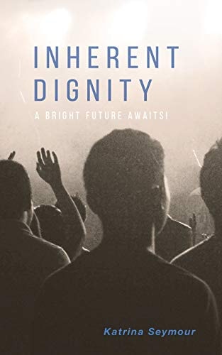 Inherent Dignity A Bright Future Awaits!
