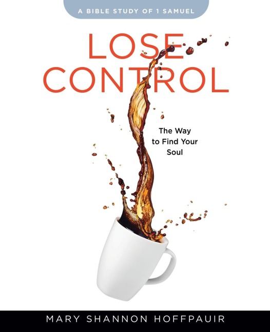 Lose Control - Women's Bible Study Participant Workbook: The Way to Find Your Soul