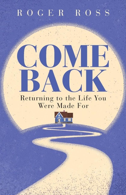 Come Back: Returning to the Life You Were Made for