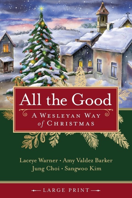 All the Good [Large Print]: A Wesleyan Way of Christmas