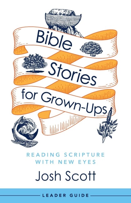 Bible Stories for Grown-Ups Leader Guide: Reading Scripture with New Eyes
